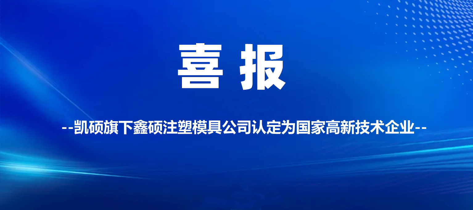喜報 | 凱碩旗下(xià)鑫碩注塑模具公司認定爲高新技術企業